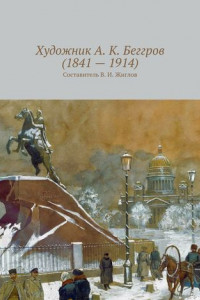 Книга Художник А. К. Беггров (1841 – 1914)