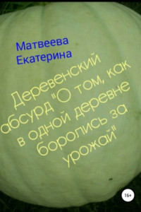 Книга Деревенский абсурд «О том, как в одной деревне боролись за урожай»