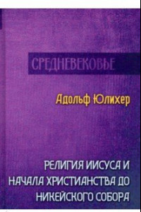 Книга Религия Иисуса и начала христианства до Никейского собора