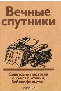 Книга Вечные спутники. Советские писатели о книгах, чтении, библиофильстве