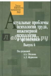 Книга Актуальные проблемы психологии труда, инженерной психологии и эргономики. Выпуск 6