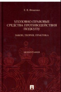 Книга Уголовно-правовые средства противодействия подкупу. Закон, теория, практика. Монография