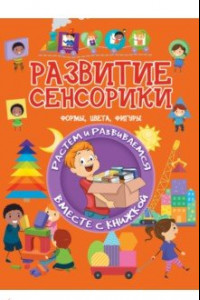 Книга Развитие сенсорики. Формы, цвета, фигуры