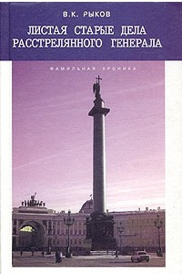 Книга Листая старые дела расстрелянного генерала. Фамильная хроника