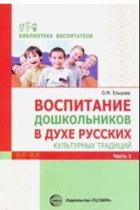 Книга Воспитание дошкольников в духе русских культурных традиций. Методическое пособие. В 2-х частях. Ч. 1