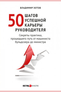 Книга 50 шагов успешной карьеры руководителя. Секреты практика, прошедшего путь от машиниста бульдозера до министра