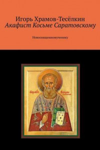 Книга Акафист Косьме Саратовскому. Новосвященномученику