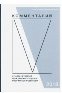 Книга Комментарий к части четвертой Гражданского кодекса РФ (постатейный)