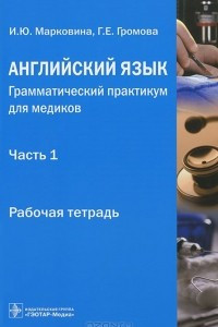 Книга Английский язык. Грамматический практикум для медиков. Часть 1. Употребление личных форм глагола в научном тексте. Рабочая тетрадь