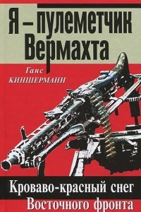 Книга Я - пулеметчик Вермахта. Кроваво-красный снег Восточного фронта