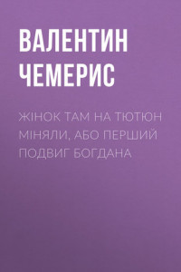 Книга Жінок там на тютюн міняли, або Перший подвиг Богдана