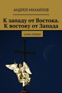 Книга К западу от Востока. К востоку от Запада. Книга первая