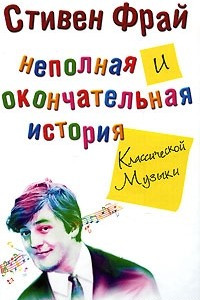 Книга Неполная и окончательная история классической музыки