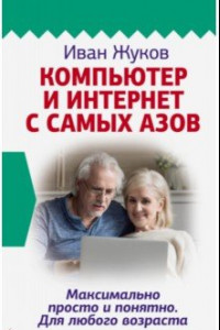 Книга Компьютер и Интернет с самых азов. Максимально просто и понятно. Для любого возраста