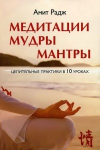 Книга Медитации. Мудры. Мантры. Целительные практики в 10 уроках