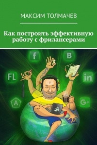 Книга Как построить эффективную работу с фрилансерами