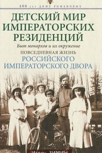 Книга Детский мир императорских резиденцийю Быт монархов и их окружение. Повседневная жизнь Российского императорского двора