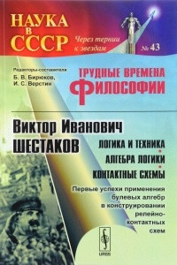 Книга Трудные времена философии. Виктор Иванович Шестаков. Логика и техника. Алгебра логики. Контактные схемы. Первые успехи применения булевых алгебр в конструировании релейно-контактных схем