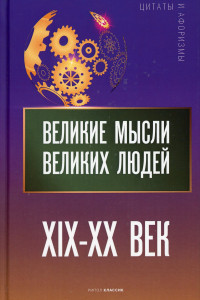 Книга Великие мысли великих людей. XIX - XX век