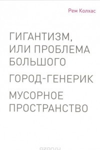 Книга Гигантизм, или Проблема Большого. Город-генерик. Мусорное пространство