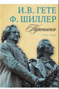 Книга Переписка И. Гете и Ф. Шиллера. Том 1. 
1794–1796