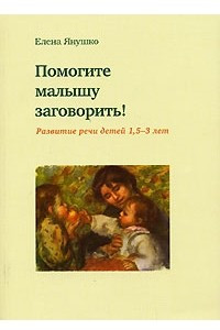 Книга Помогите малышу заговорить! Развитие речи детей 1,5-3 лет