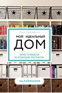 Книга Мой идеальный дом. 166 лайфхаков. Полное руководство по организации пространства