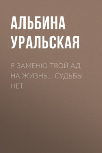 Книга Я заменю твой ад на жизнь… Судьбы нет