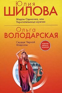 Книга Юлия Шилова. Мадам Одиночка, или Укротительница мужчин. Ольга Володарская. Сердце Черной Мадонны