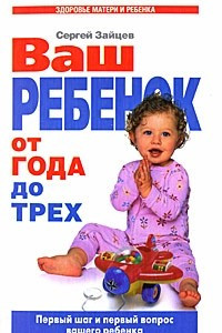 Книга Ваш ребенок от года до трех. Первый шаг и первый вопрос вашего ребенка