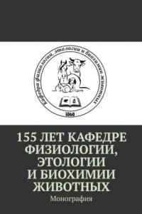 Книга 155 лет кафедре физиологии, этологии и биохимии животных. Монография