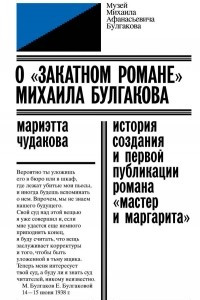 Книга О «закатном романе» Михаила Булгакова. История создания и первой публикации романа «Мастер и Маргарита»