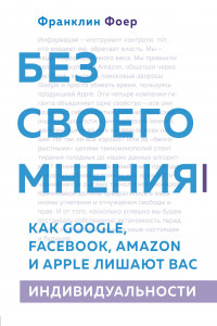 Книга Без своего мнения. Как Google, Facebook, Amazon и Apple лишают вас индивидуальности. 2-е издание