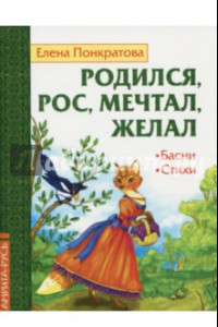 Книга Родился, рос, мечтал, желал. Басни, стихи