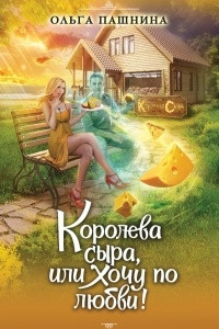 Книга Королева сыра, или Хочу по любви!