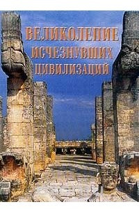 Книга Великолепие исчезнувших цивилизаций