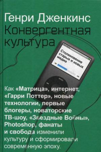 Книга Конвергентная культура. Столкновение старых и новых мидиа