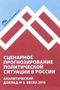 Книга Сценарное прогнозирование политической ситуации в России. Аналитический доклад №5, весна 2016