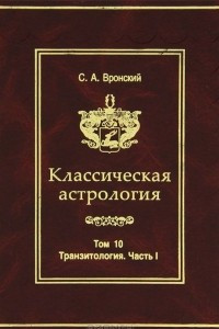 Книга Классическая астрология. Том 10. Транзитология. Часть 1. Теория. Транзиты Солнца. Транзиты Луны