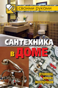 Книга Сантехника в доме. Установка, ремонт, эксплуатация