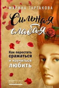 Книга Сильная слабая. Как перестать сражаться и научиться любить