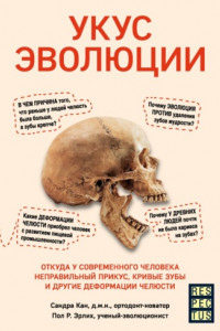 Книга Укус эволюции. Откуда у современного человека неправильный прикус, кривые зубы и другие деформации челюсти