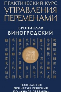 Книга Практический курс управления переменами. Технология принятия решений по «Книге перемен»