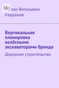 Книга Вертикальная планировка колёсными экскаваторами бренда. Дорожное строительство