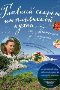 Книга Главный секрет итальянской кухни. Кулинарное путешествие по Италии вместе с Юлией Николаевой