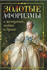 Книга Золотые афоризмы о женщинах, любви и браке