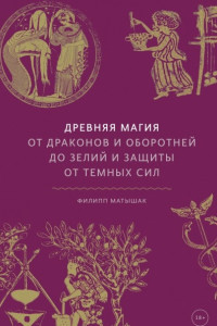 Книга Древняя магия. От драконов и оборотней до зелий и защиты от темных сил