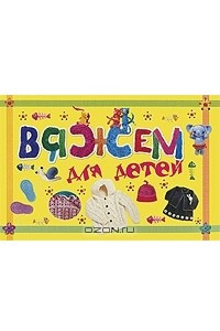 Книга Вяжем для детей