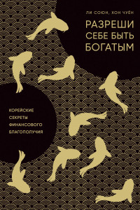 Книга Разреши себе быть богатым. Корейские секреты финансового благополучия