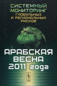 Книга Системный мониторинг глобальных и региональных рисков. Арабская весна 2011 года